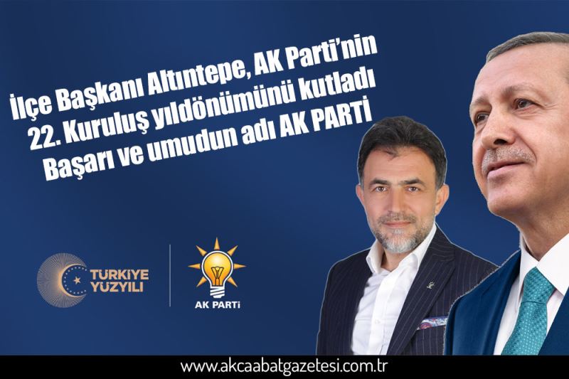 İlçe Başkanı Altıntepe, AK Parti’nin 22. Kuruluş yıldönümünü kutladı  Başarı ve umudun adı AK PARTİ