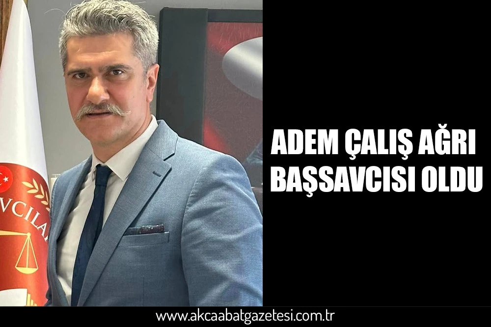 ADEM ÇALIŞ AĞRI BAŞSAVCISI OLDU
