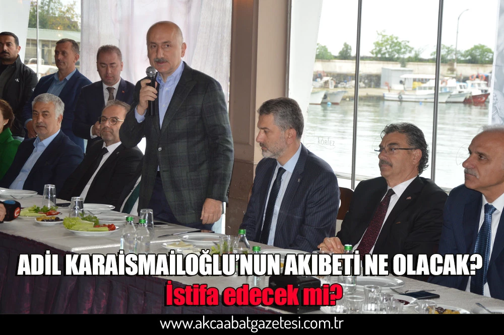 ADİL KARAİSMAİLOĞLU’NUN AKIBETİ NE OLACAK?  İstifa edecek mi?