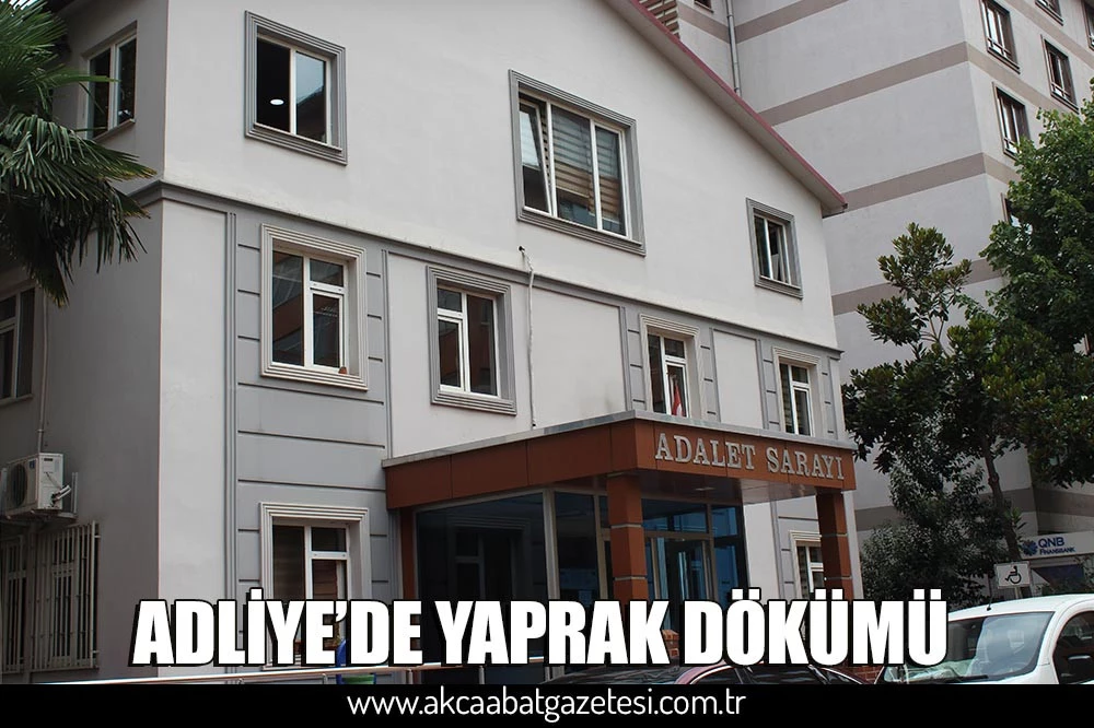 ADLİYE’DE YAPRAK DÖKÜMÜ