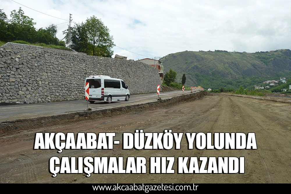 AKÇAABAT- DÜZKÖY YOLUNDA ÇALIŞMALAR HIZ KAZANDI