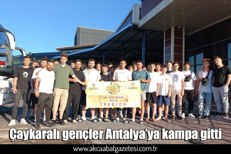 Çaykaralı gençler Antalya’ya kampa gitti