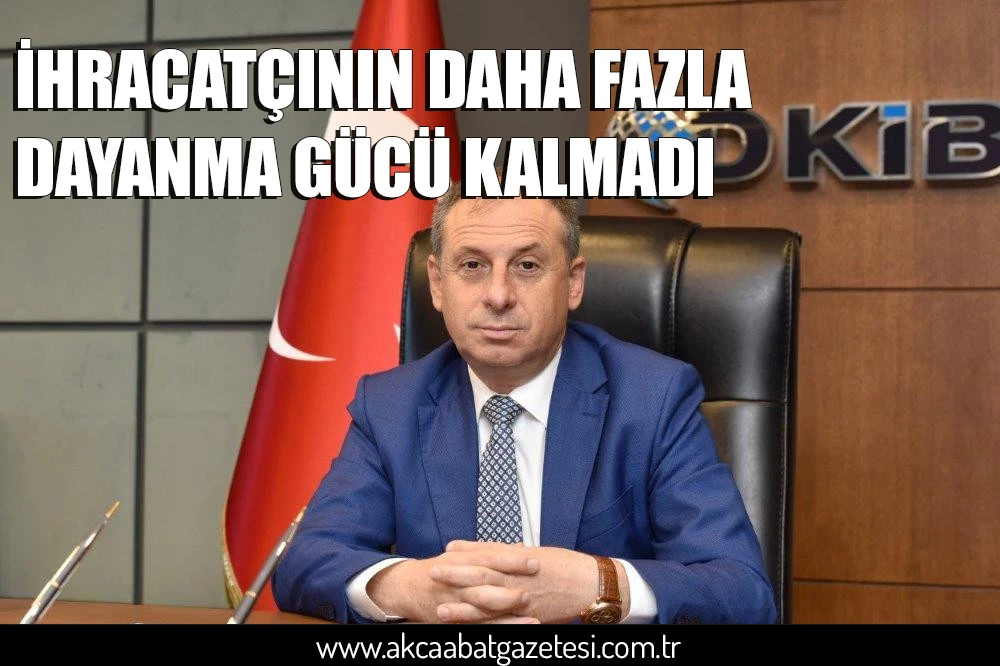 İHRACATÇININ DAHA FAZLA  DAYANMA GÜCÜ KALMADI