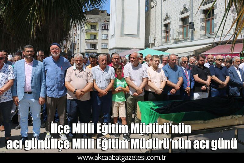 İlçe Milli Eğitim Müdürü’nün acı günü