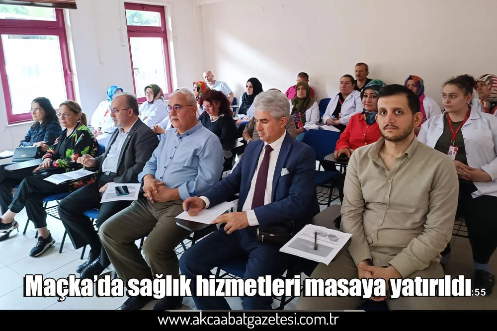 Maçka’da sağlık hizmetleri masaya yatırıldı