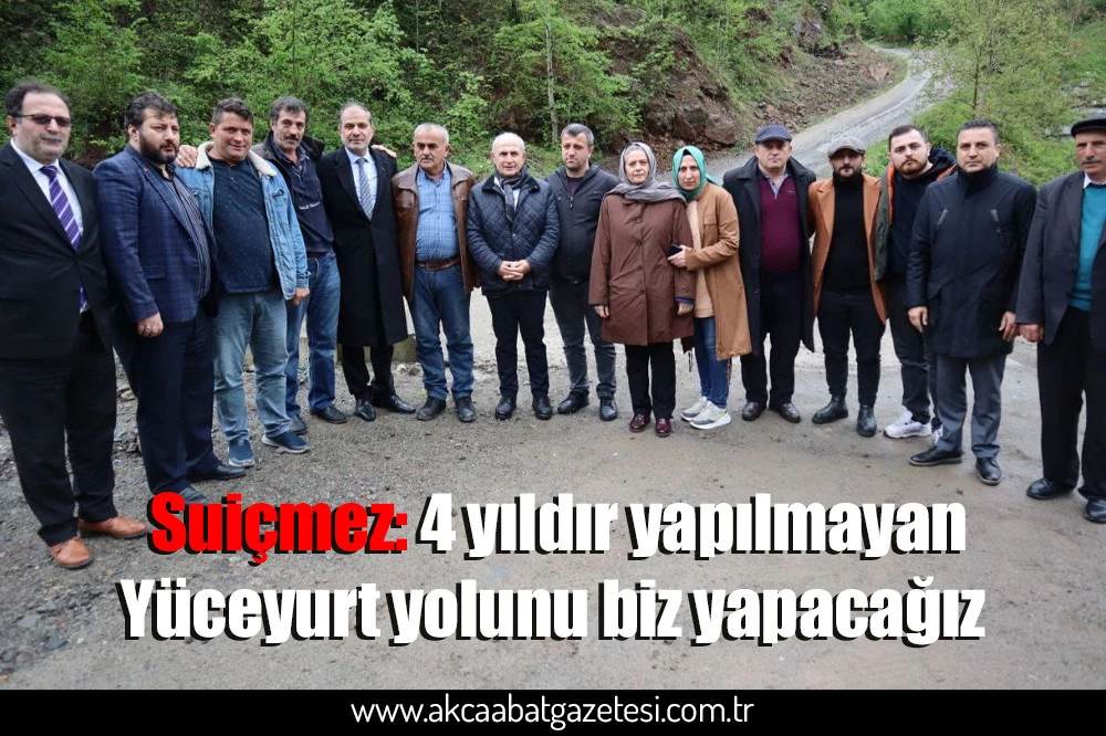 Suiçmez: 4 yıldır yapılmayan  Yüceyurt yolunu biz yapacağız