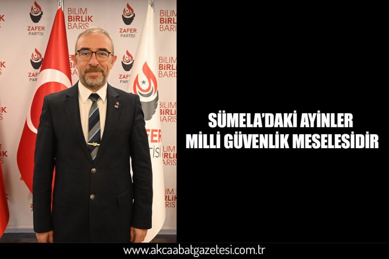 SÜMELA’DAKİ AYİNLER MİLLİ GÜVENLİK MESELESİDİR