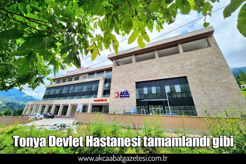 Tonya Devlet Hastanesi tamamlandı gibi