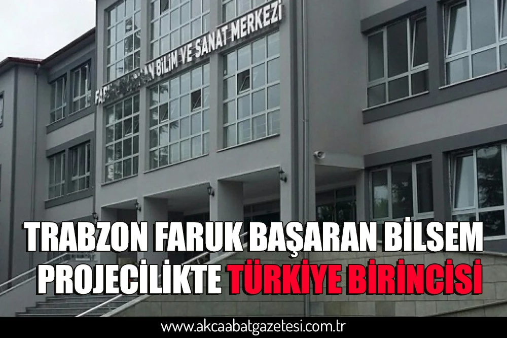 TRABZON FARUK BAŞARAN BİLSEM  PROJECİLİKTE TÜRKİYE BİRİNCİSİ