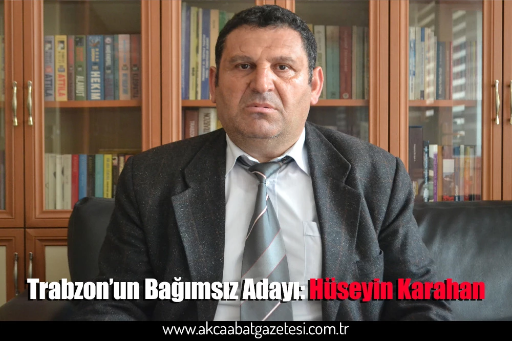 Trabzon’un Bağımsız Adayı: Hüseyin Karahan