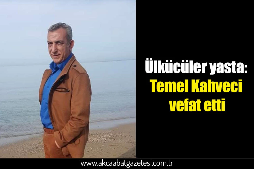 Ülkücüler yasta: Temel Kahveci vefat etti